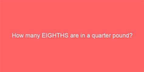 How many eighths are in a quarter pound. Things To Know About How many eighths are in a quarter pound. 